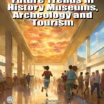Future Trends in History Museums, Archeology and Tourism 2024