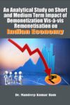 An Analytical Study on Short and Medium Term Impact of Demonetization Vis-à-vis Remonetization on Indian Economy