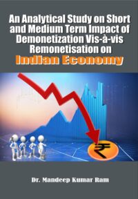An Analytical Study on Short and Medium Term Impact of Demonetization Vis-à-vis Remonetization on Indian Economy
